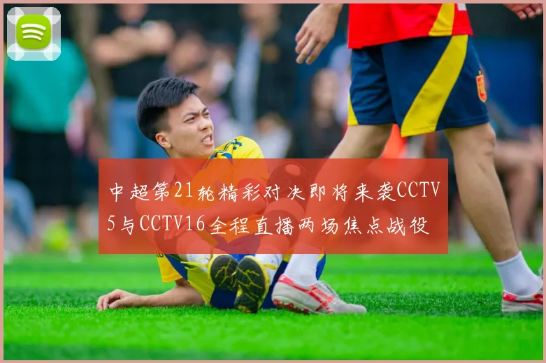 中超第21轮精彩对决即将来袭CCTV5与CCTV16全程直播两场焦点战役